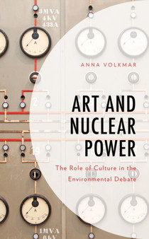 Art and Nuclear Power : The Role of Culture in the Environmental Debate by Anna Volkmar - Hardback