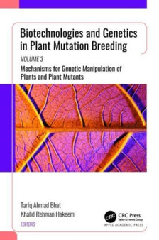Biotechnologies and Genetics in Plant Mutation Breeding : Volume 3: Mechanisms for Genetic Manipulation of Plants and Plant Mutants by Tariq Ahmad Bhat - Hardback