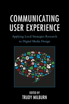 Communicating User Experience : Applying Local Strategies Research to Digital Media Design by Trudy Milburn - Paperback