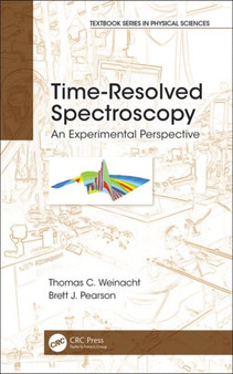 Time-Resolved Spectroscopy : An Experimental Perspective by Thomas Weinacht - Hardback