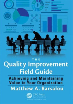 The Quality Improvement Field Guide : Achieving and Maintaining Value in Your Organization by Matthew A. Barsalou - Paperback