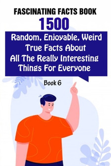 Fascinating Facts Book : 1500 Random, Enjoyable, Weird, True Facts About All The Really Interesting Things For Everyone Book 6 by Efstratios Efstratiou - Paperback
