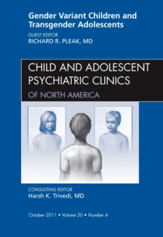 Gender Variant Children and Transgender Adolescents, An Issue of Child and Adolescent Psychiatric Clinics of North America : Volume 20-4 by Richard R. Pleak - Hardback