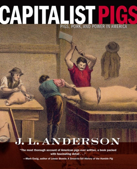 Capitalist Pigs : Pigs, Pork, and Power in America by J.L. Anderson - Paperback