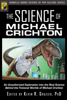 The Science of Michael Crichton : An Unauthorized Exploration into the Real Science Behind the Fictional Worlds of Michael Crichton by Kevin R. Grazier - Paperback