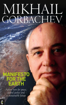 Manifesto for the Earth : Action Now for Peace, Global Justice and a Sustainable Future by Mikhail S. Gorbachev - Paperback