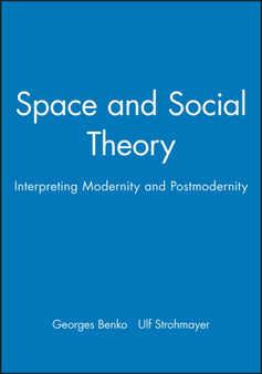 Space and Social Theory : Interpreting Modernity and Postmodernity by Georges Benko - Paperback