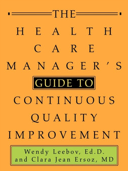 The Health Care Manager's Guide to Continuous Quality Improvement by Ed D Wendy Leebov - Paperback