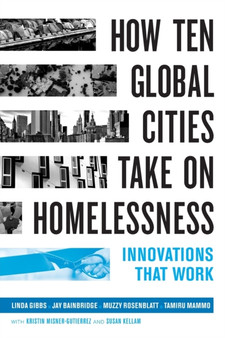 How Ten Global Cities Take On Homelessness : Innovations That Work by Linda Gibbs - Paperback