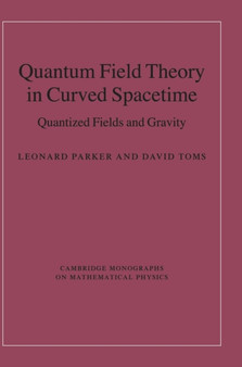 Quantum Field Theory in Curved Spacetime : Quantized Fields and Gravity by Leonard Parker - Hardback