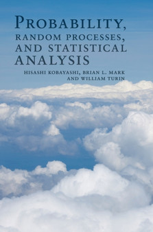 Probability, Random Processes, and Statistical Analysis : Applications to Communications, Signal Processing, Queueing Theory and Mathematical Finance by Hisashi Kobayashi - Hardback