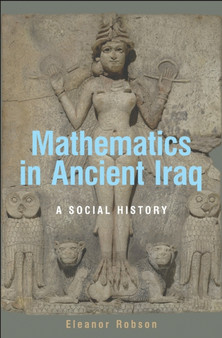 Mathematics in Ancient Iraq : A Social History by Eleanor Robson - Hardback