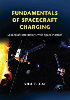 Fundamentals of Spacecraft Charging : Spacecraft Interactions with Space Plasmas by Shu T. Lai - Hardback