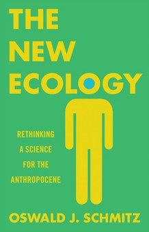 The New Ecology : Rethinking a Science for the Anthropocene by Oswald J. Schmitz - Hardback