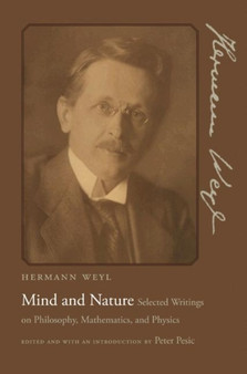 Mind and Nature : Selected Writings on Philosophy, Mathematics, and Physics by Hermann Weyl - Hardback