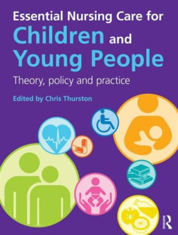 Essential Nursing Care for Children and Young People : Theory, Policy and Practice by Chris Thurston - Paperback