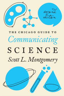 The Chicago Guide to Communicating Science : Second Edition by Scott L. Montgomery - Paperback