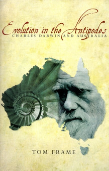 Evolution in the Antipodes : Charles Darwin and Australia by Tom Frame - Paperback