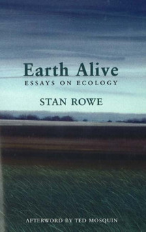 Earth Alive : Essays on Ecology by Stan Rowe - Paperback