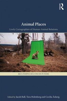 Animal Places : Lively Cartographies of Human-Animal Relations by Jacob Bull - Hardback