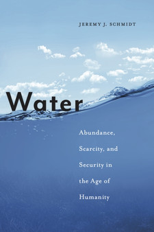 Water : Abundance, Scarcity, and Security in the Age of Humanity by Jeremy J. Schmidt - Paperback