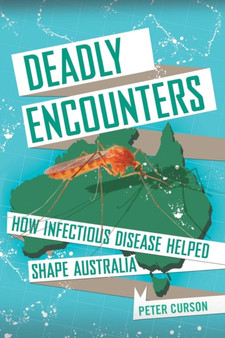 Deadly Encounters : How Infectious Diseases Helped Shape Australia by Peter Curson - Paperback Deadly Encounters : How Infectious Diseases Helped Shape Australia by Peter Curson - Paperback