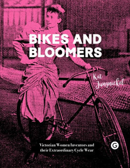 Bikes and Bloomers : Victorian Women Inventors and their Extraordinary Cycle Wear by Kat Jungnickel - Paperback