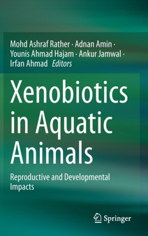 Xenobiotics in Aquatic Animals : Reproductive and Developmental Impacts by Mohd Ashraf Rather - Hardback