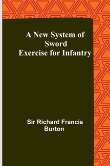 A New System of Sword Exercise for Infantry by Sir Richard Francis Burton - Paperback