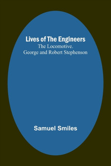 Lives of the Engineers : The Locomotive. George and Robert Stephenson by Samuel Smiles - Paperback