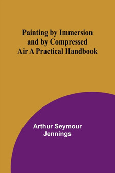 Painting by Immersion and by Compressed Air A Practical Handbook by Arthur Seymour Jennings - Paperback