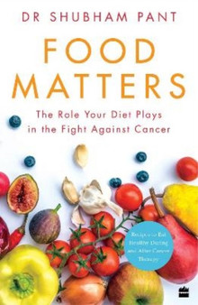 FOOD MATTERS : The Role Your Diet Plays in the Fight Against Cancer by Shubham Pant - Paperback