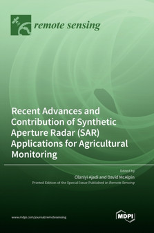 Recent Advances and Contribution of Synthetic Aperture Radar (SAR) Applications for Agricultural Monitoring by Olaniyi Ajadi - Hardback