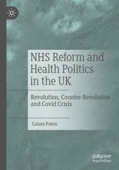 NHS Reform and Health Politics in the UK : Revolution, Counter-Revolution and Covid Crisis by Calum Paton - Paperback