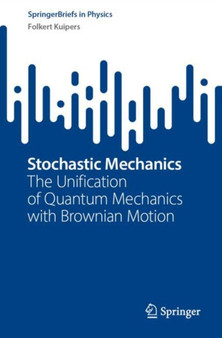 Stochastic Mechanics : The Unification of Quantum Mechanics with Brownian Motion by Folkert Kuipers - Paperback