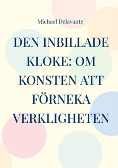 Den inbillade kloke : Om konsten att foerneka verkligheten by Michael Delavante - Paperback