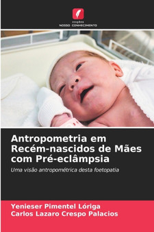 Antropometria em Recem-nascidos de Maes com Pre-eclampsia by Yenieser Pimentel Loriga - Paperback