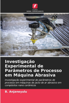 Investigacao Experimental de Parametros de Processo em Maquina Abrasiva by B Anjaneyulu - Paperback