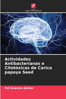 Actividades Antibacterianas e Citotoxicas de Carica papaya Seed by Shamim MD Akhter - Paperback