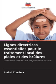 Lignes directrices essentielles pour le traitement local des plaies et des brulures by Andrei Zbuchea - Paperback