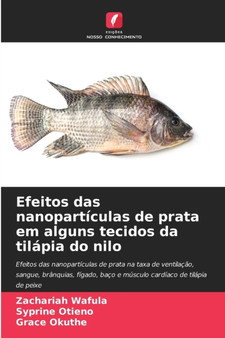Efeitos das nanoparticulas de prata em alguns tecidos da tilapia do nilo by Zachariah Wafula - Paperback
