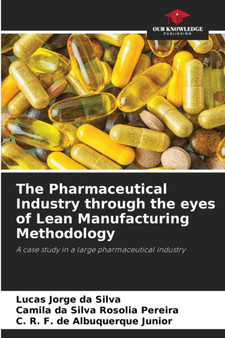 The Pharmaceutical Industry through the eyes of Lean Manufacturing Methodology by Lucas Jorge Da Silva - Paperback
