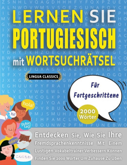 LERNEN SIE PORTUGIESISCH MIT WORTSUCHRATSEL FUR FORTGESCHRITTENE - Entdecken Sie, Wie Sie Ihre Fremdsprachenkenntnisse Mit Einem Lustigen Vokabeltrainer Verbessern Konnen - Finden Sie 2000 Worter Um Z by Lingua Classics - Paperback