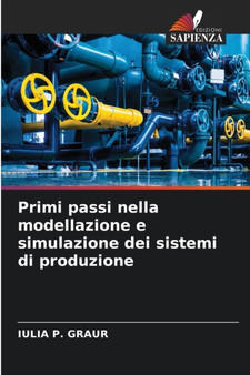 Primi passi nella modellazione e simulazione dei sistemi di produzione by Iulia P Graur - Paperback