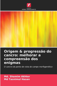 Origem & progressao do cancro : melhorar a compreensao dos enigmas by MD Shamim Akhter - Paperback