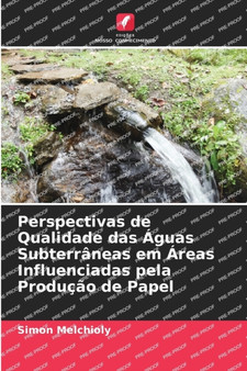 Perspectivas de Qualidade das Aguas Subterraneas em Areas Influenciadas pela Producao de Papel by Simon Melchioly - Paperback