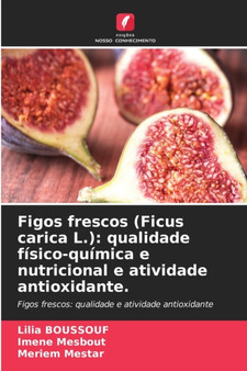 Figos frescos (Ficus carica L.) : qualidade fisico-quimica e nutricional e atividade antioxidante. by Lilia Boussouf - Paperback