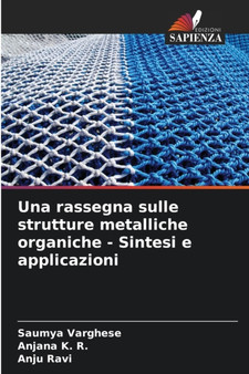 Una rassegna sulle strutture metalliche organiche - Sintesi e applicazioni by Saumya Varghese - Paperback