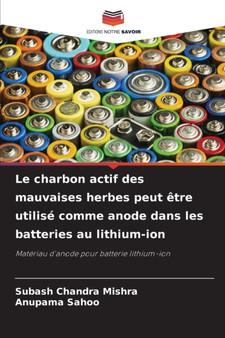 Le charbon actif des mauvaises herbes peut etre utilise comme anode dans les batteries au lithium-ion by Subash Chandra Mishra - Paperback