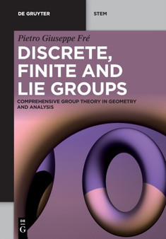 Discrete, Finite and Lie Groups : Comprehensive Group Theory in Geometry and Analysis by Pietro Giuseppe Fre - Paperback